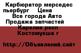 Карбюратор мерседес пьербург  › Цена ­ 45 000 - Все города Авто » Продажа запчастей   . Карелия респ.,Костомукша г.